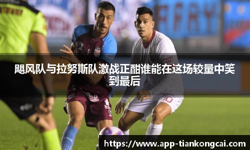 飓风队与拉努斯队激战正酣谁能在这场较量中笑到最后