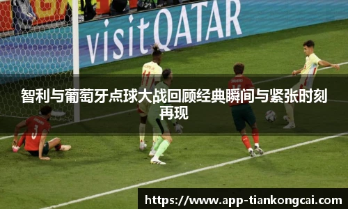 智利与葡萄牙点球大战回顾经典瞬间与紧张时刻再现