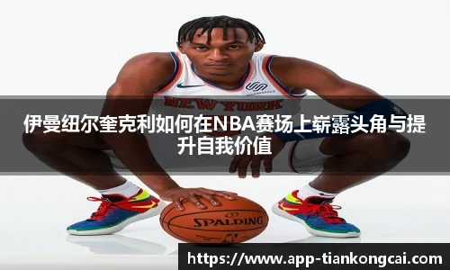 伊曼纽尔奎克利如何在NBA赛场上崭露头角与提升自我价值